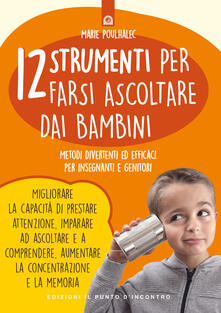 12 strumenti per farsi ascoltare dai bambini. Metodi divertenti ed efficaci per insegnanti e genitori.pdf