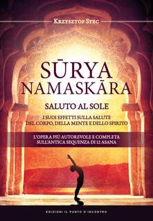 Suryanamaskara. Saluto al sole. I suoi effetti sulla salute del corpo, della mente e dello spirito.pdf