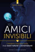Libro Gli amici invisibili. Chiedere e ottenere l'aiuto degli esseri naturali e sovrannaturali Patrick Guérin