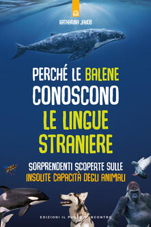 Perché le balene conoscono le lingue straniere. Sorprendenti scoperte sulle insolite capacità degli animali.pdf