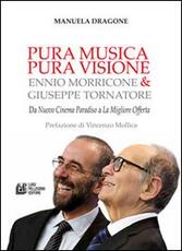 Libro Pura musica pura visione. Ennio Morricone & Giuseppe Tornatore. Da «Nuovo cinema paradiso» a «La migliore offerta» Manuela Dragone