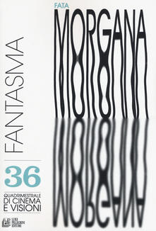 Fata Morgana. Quadrimestrale di cinema e visioni. Vol. 36: Fantasma..pdf