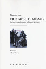 Libro L' illusione di Mesmer. Carisma e pseudoscienza nell'epoca dei Lumi Giuseppe Lago