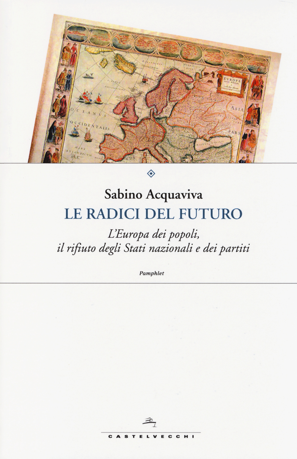 Le radici del futuro. L'Europa dei popoli, il rifiuto degli stati nazionali e dei partiti