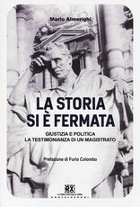 Libro La storia si è fermata. Giustizia e politica. La testimonianza di un magistrato Mario Almerighi