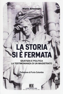 La storia si è fermata. Giustizia e politica. La testimonianza di un magistrato.pdf