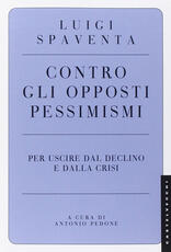 Libro Contro gli opposti pessimismi. Per uscire dal declino e dalla crisi Luigi Spaventa