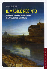 Libro Il magico recinto. Roma nella narrativa straniera tra Ottocento e Novecento Paola Frandini