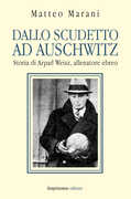 Libro Dallo scudetto ad Auschwitz. Storia di Arpad Weisz, allenatore ebreo Matteo Marani