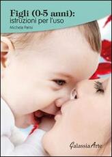 Libro Figli (0-5 anni) istruzioni per l'uso Michela Parisi