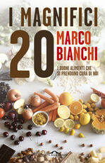 Libro I magnifici 20. I buoni alimenti che si prendono cura di noi Marco Bianchi