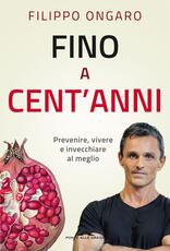 Libro Fino a cent'anni. Prevenire, vivere e invecchiare al meglio Filippo Ongaro