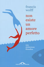 Libro Non esiste un amore perfetto. Una definizione filosofica Francis Wolff