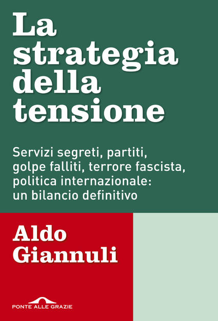 La Strategia Della Tensione Servizi Segreti Partiti Golpe Falliti Terrore Fascista Politica Internazionale Un Bilancio Definitivo Aldo Giannuli Libro Ponte Alle Grazie Inchieste Ibs