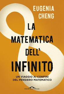 La matematica dellinfinito. Un viaggio ai confini del pensiero matematico.pdf