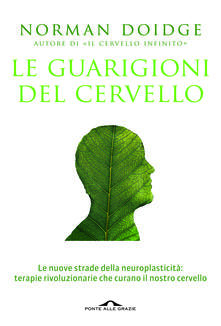 Le guarigioni del cervello. Le nuove strade della neuroplasticità: terapie rivoluzionarie che curano il nostro cervello.pdf