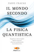 Libro Il mondo secondo la fisica quantistica. Segreti e meraviglie della scienza che sta cambiando la nostra vita Fabio Fracas