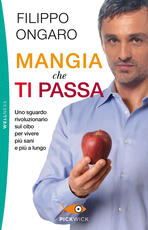 Libro Mangia che ti passa. Uno sguardo rivoluzionario sul cibo per vivere più sani e più a lungo Filippo Ongaro
