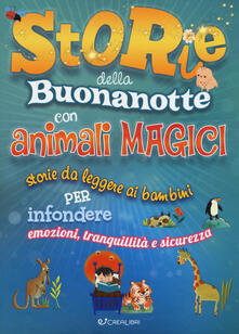 Storie della buonanotte con animali magici. Storie da leggere ai bambini per infondere emozioni, tranquillità e sicurezza. Ediz. a colori.pdf