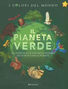 Il pianeta verde. Gli habitat e la vita degli animali dei boschi e delle foreste. I colori del mondo.pdf