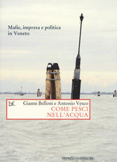 Libro Come pesci nell'acqua. Mafie, impresa e politica in Veneto Gianni Belloni Antonio Vesco