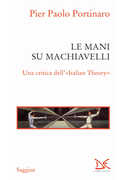 Libro Le mani su Machiavelli. Una critica dell'«Italian theory» Pier Paolo Portinaro