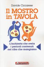 Libro Il mostro in tavola. L'inchiesta che svela i pericoli contenuti nel cibo che mangiamo Davide Ciccarese