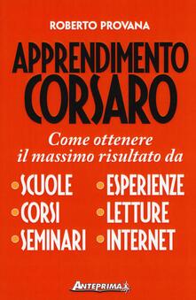 Apprendimento corsaro. Come ottenere il massimo risultato da scuole, corsi, seminari, esperienze, letture, internet.pdf