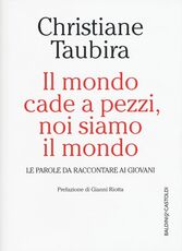 Libro Il mondo cade a pezzi, noi siamo il mondo. Le parole da raccontare ai giovani Christiane Taubira