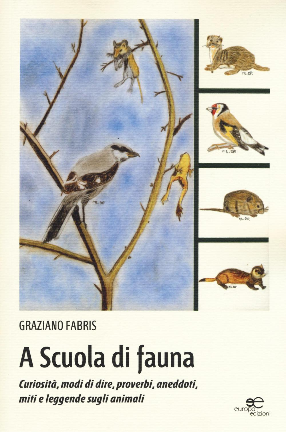 A scuola di fauna. Curiosità, modi di dire, proverbi, aneddoti, miti e leggende sugli animali