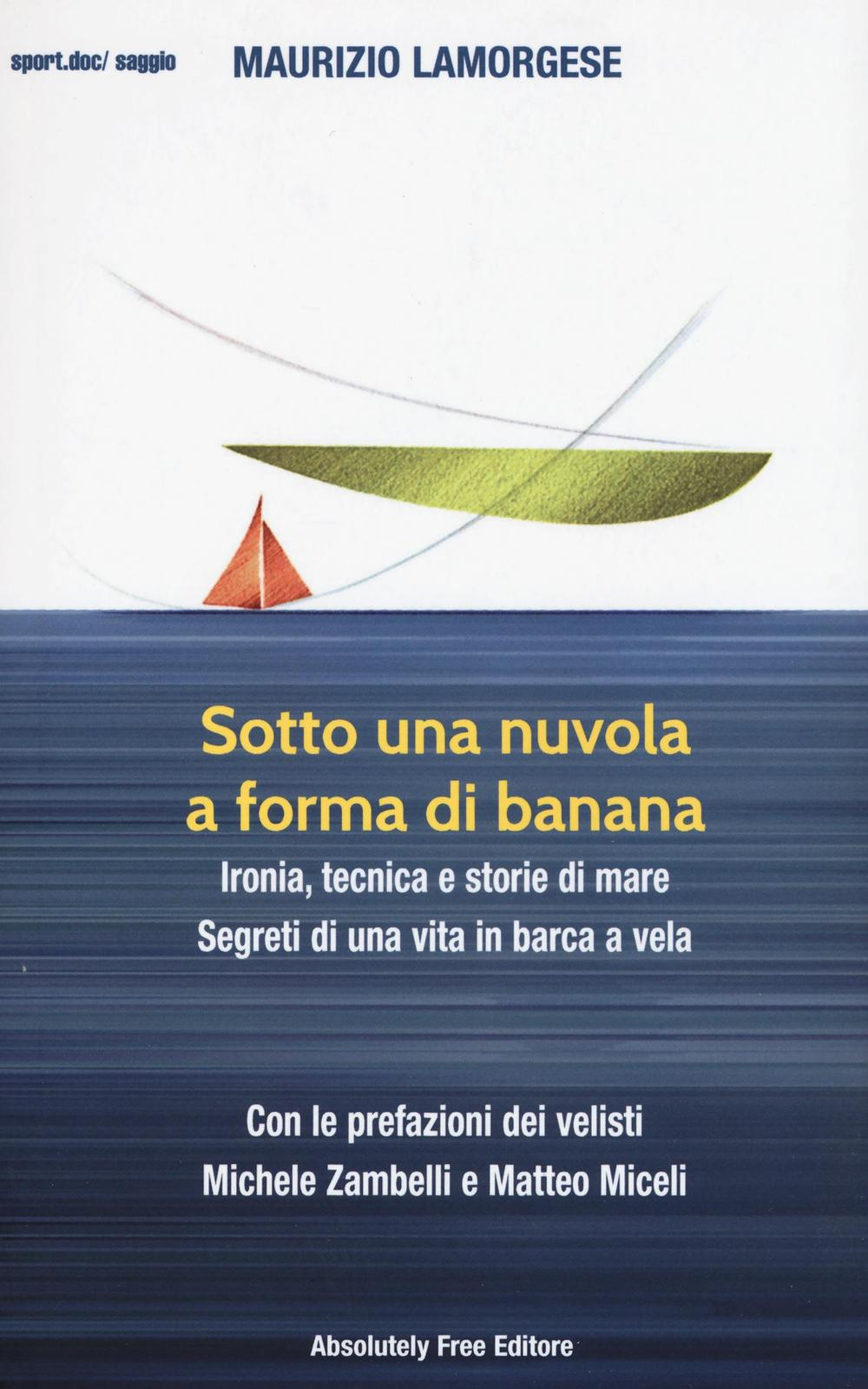 Sotto una nuvola a forma di banana. Ironia, tecnica e storie di mare. Segreti di una vita in barca a vela Scarica PDF EPUB
