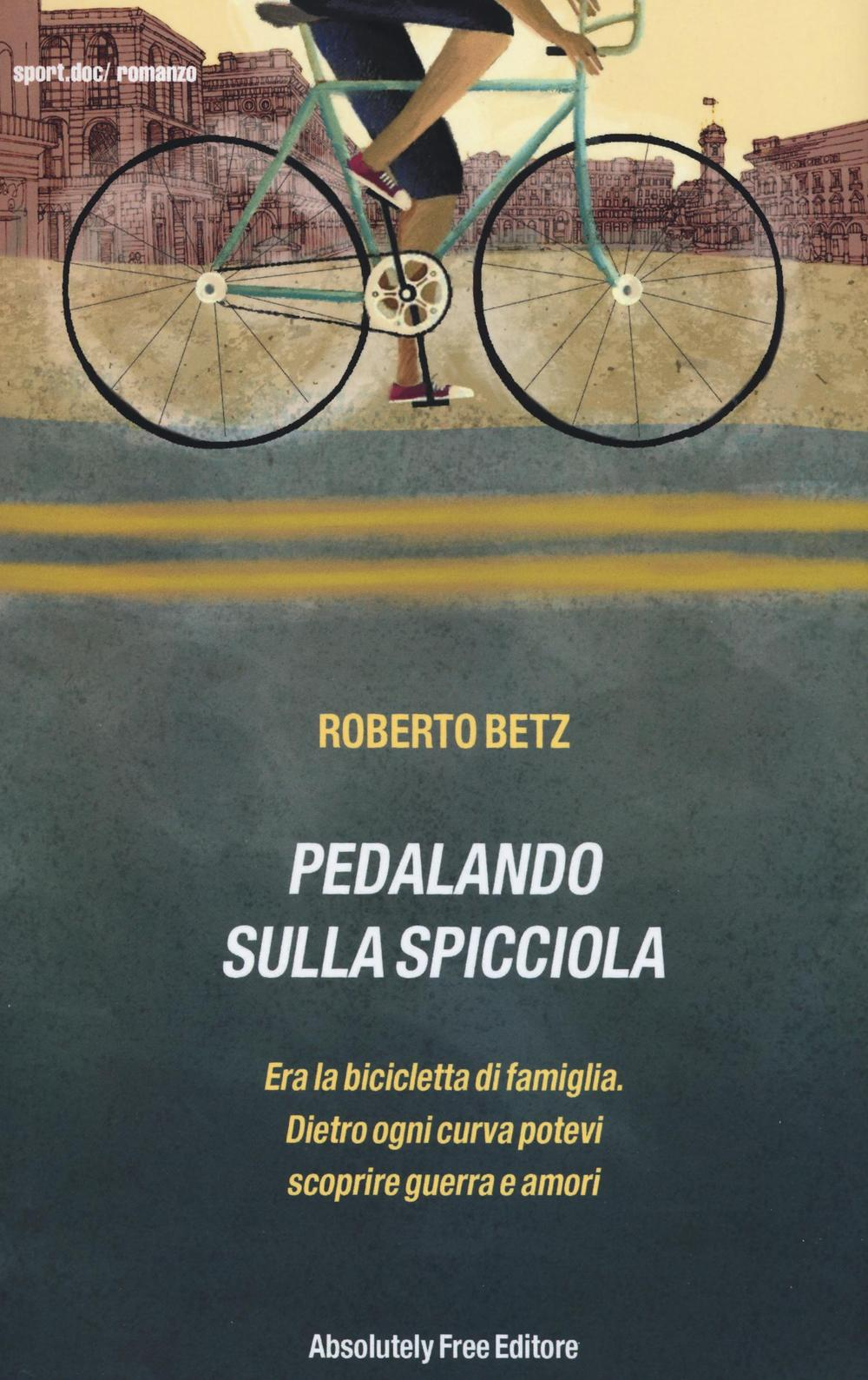 Pedalando sulla spicciola. Era la bicicletta di famiglia. Dietro ogni curva potevi scoprire guerre e amori Scarica PDF EPUB
