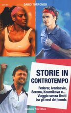 Libro Storie in controtempo. Federer, Ivanisevic, Serena, Kournikova e... Viaggio senza limiti tra gli eroi del tennis Dario Torromeo