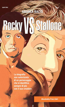 Rocky vs Stallone. La biografia non autorizzata di un personaggio che si identifica sempre più con il suo creatore.pdf