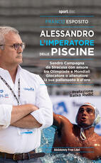 Libro Alessandro, l'imperatore delle piscine. Sandro Campagna, da Siracusa con amore tra Olimpiade e mondiali. Giocatore o allenatore la sua pallanuoto è d'oro Franco Esposito