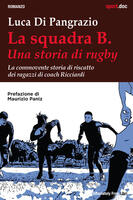 La squadra B. Una storia di rugby. La commovente storia di riscatto dei ragazzi di coach Ricciardi