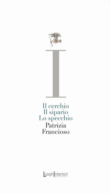 Il cerchio, il sipario, lo specchio - Patrizia Francioso - Libro -  LuoghInteriori - La coda dell'occhio | IBS