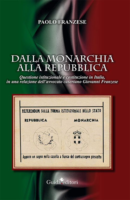 Dalla monarchia alla repubblica. Questione istituzionale e Costituzione in Italia, in una relazione dell'avvocato casertano Giovanni Franzese Scarica PDF EPUB
