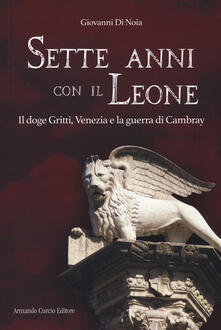 Listadelpopolo.it Sette anni con il leone. Il doge Gritti, Venezia e la guerra di Cambray Image