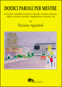 Dodici parole per Mestre. Metropoli, mobilità, bruttura, dignità, riscatto, patrono, teatro, scrittura, integrazione, turismo, via Scarica PDF EPUB
