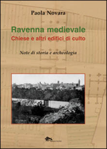 Ravenna medievale. Chiese e altri edifici di culto. Note di storia e archeologia.pdf