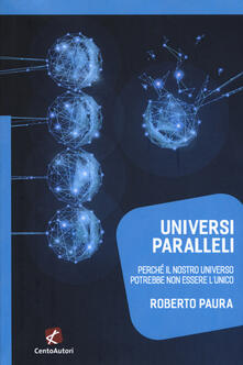 Universi paralleli. Perché il nostro universo potrebbe non essere lunico.pdf