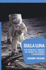 Libro Sulla Luna. A 50 anni dallo sbarco, un viaggio tra scienza e fantascienza Carmine Treanni