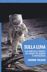 Libro Sulla Luna. A 50 anni dallo sbarco, un viaggio tra scienza e fantascienza Carmine Treanni
