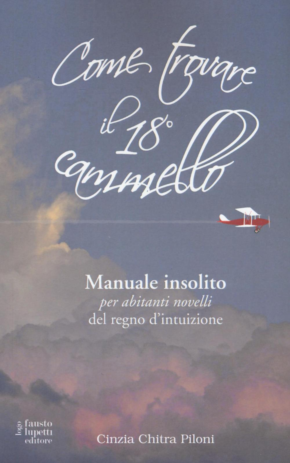 Come trovare il 18º cammello. Manuale insolito per «abitanti novelli» del regno d'intuizione