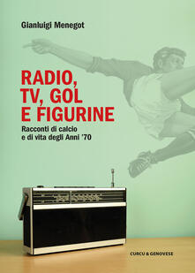 Radio, tv, gol e figurine. Racconti di calcio e vita degli Anni 70.pdf