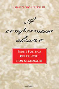 A compromesso alcuno. Fede e politica dei principi non negoziabili Scarica PDF EPUB
