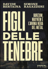Libro Figli delle tenebre. Burzum, Mayhem e l'anima nera del metal Davide Bertaina Simone Ragazzoni