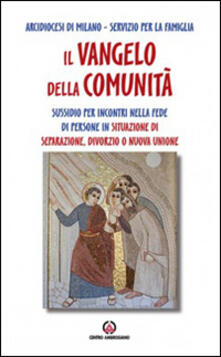 Il Vangelo della comunità. Sussidio per incontri nella fede di persone in situazione di separazione, divorzio o nuova unione.pdf