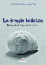 Libro La fragile bellezza. Racconti di esperienze umane